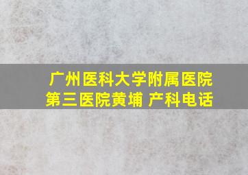 广州医科大学附属医院第三医院黄埔 产科电话